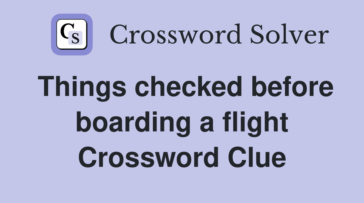 Things checked before boarding a flight Crossword Clue Answers